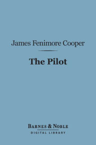 Title: The Pilot (Barnes & Noble Digital Library): A Tale of the Sea, Author: James Fenimore Cooper
