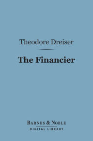 Title: The Financier (Barnes & Noble Digital Library), Author: Theodore Dreiser