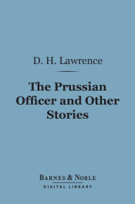 Title: The Prussian Officer and Other Stories (Barnes & Noble Digital Library), Author: D. H. Lawrence