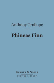 Title: Phineas Finn (Barnes & Noble Digital Library): The Irish Member, Author: Anthony Trollope