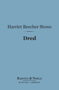 Title: Dred (Barnes & Noble Digital Library): A Tale of the Great Dismal Swamp, Author: Harriet Beecher Stowe