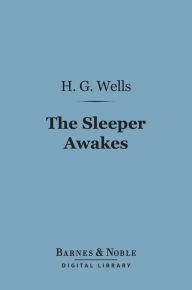 Title: The Sleeper Awakes (Barnes & Noble Digital Library), Author: H. G. Wells