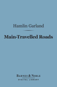 Title: Main-Travelled Roads (Barnes & Noble Digital Library), Author: Hamlin Garland