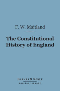 Title: The Constitutional History of England (Barnes & Noble Digital Library): A Course of Lectures Delivered, Author: Frederic William Maitland