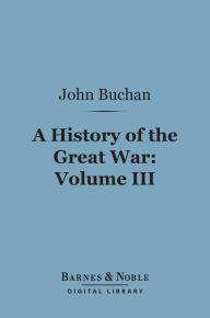 Title: A History of the Great War, Volume 3 (Barnes & Noble Digital Library), Author: John Buchan