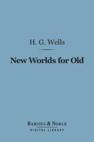 Title: New Worlds for Old (Barnes & Noble Digital Library), Author: H. G. Wells