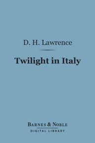Title: Twilight in Italy (Barnes & Noble Digital Library), Author: D. H. Lawrence