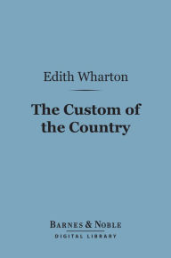 Title: The Custom of the Country (Barnes & Noble Digital Library), Author: Edith Wharton