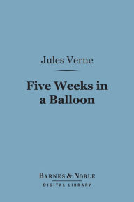 Title: Five Weeks in a Balloon (Barnes & Noble Digital Library), Author: Jules Verne