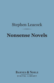 Title: Nonsense Novels (Barnes & Noble Digital Library), Author: Stephen Leacock