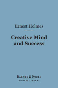 Title: Creative Mind and Success (Barnes & Noble Digital Library), Author: Ernest Holmes