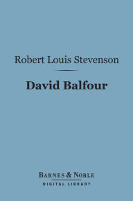 Title: David Balfour (Barnes & Noble Digital Library): Being Memoirs of His Adventures at Home and Abroad, Author: Robert Louis Stevenson