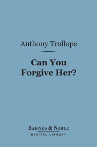 Title: Can You Forgive Her? (Barnes & Noble Digital Library), Author: Anthony Trollope