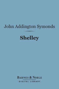 Title: Shelley (Barnes & Noble Digital Library): English Men of Letters Series, Author: John Addington Symonds