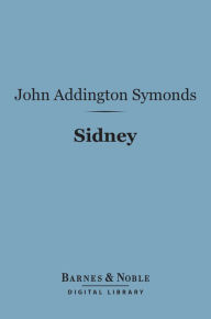 Title: Sidney (Barnes & Noble Digital Library): English Men of Letters Series, Author: John Addington Symonds