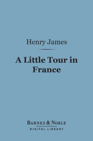 Title: A Little Tour in France (Barnes & Noble Digital Library), Author: Henry James