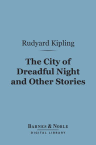 Title: The City of Dreadful Night and Other Stories (Barnes & Noble Digital Library), Author: Rudyard Kipling