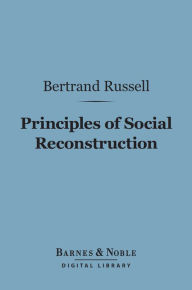 Title: Principles of Social Reconstruction (Barnes & Noble Digital Library), Author: Bertrand Russell