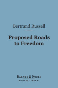 Title: Proposed Roads to Freedom (Barnes & Noble Digital Library): Socialism, Anarchism and Syndicalism, Author: Bertrand Russell