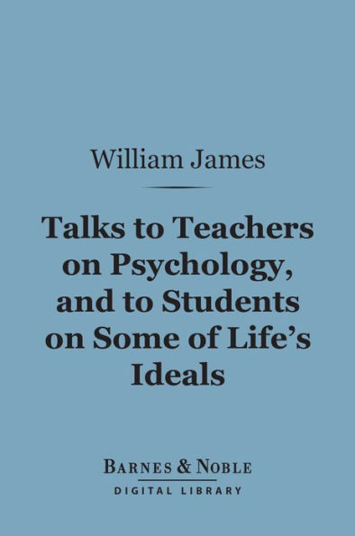 Talks to Teachers on Psychology, and to Students on Some of Life's Ideals (Barnes & Noble Digital Library)