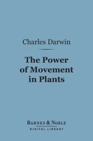 Title: The Power of Movement in Plants (Barnes & Noble Digital Library), Author: Charles Darwin