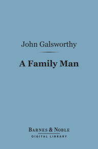 Title: A Family Man (Barnes & Noble Digital Library), Author: John Galsworthy