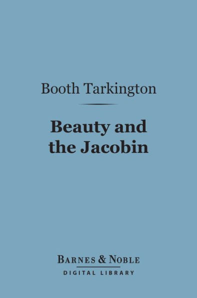 Beauty and the Jacobin (Barnes & Noble Digital Library): An Interlude of the French Revolution