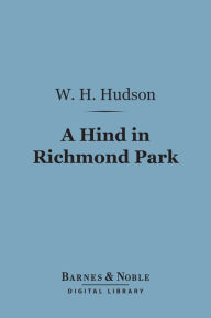 Title: A Hind in Richmond Park (Barnes & Noble Digital Library), Author: W. H. Hudson