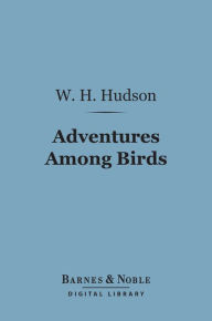 Title: Adventures Among Birds (Barnes & Noble Digital Library), Author: W. H. Hudson