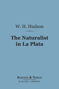 Title: The Naturalist in La Plata (Barnes & Noble Digital Library), Author: W. H. Hudson