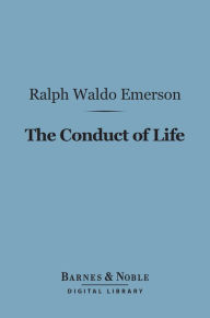 Title: The Conduct of Life (Barnes & Noble Digital Library): Nature and Other Essays, Author: Ralph Waldo Emerson