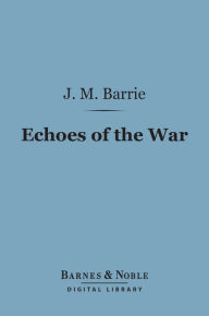 Title: Echoes of the War (Barnes & Noble Digital Library), Author: J. M. Barrie