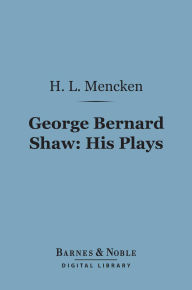 Title: George Bernard Shaw: His Plays (Barnes & Noble Digital Library), Author: H. L. Mencken