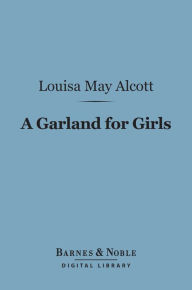 Title: A Garland for Girls (Barnes & Noble Digital Library), Author: Louisa May Alcott