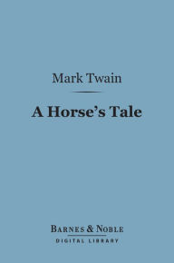 Title: A Horse's Tale (Barnes & Noble Digital Library), Author: Mark Twain