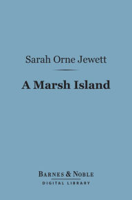 Title: A Marsh Island (Barnes & Noble Digital Library), Author: Sarah Orne Jewett