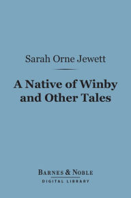 Title: A Native of Winby and Other Tales (Barnes & Noble Digital Library), Author: Sarah Orne Jewett