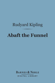 Title: Abaft the Funnel (Barnes & Noble Digital Library), Author: Rudyard Kipling