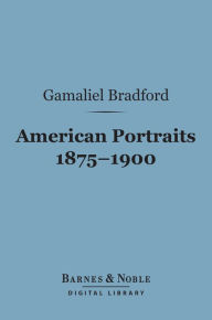 Title: American Portraits 1875-1900 (Barnes & Noble Digital Library), Author: Gamaliel Bradford