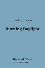 Title: Burning Daylight (Barnes & Noble Digital Library), Author: Jack London