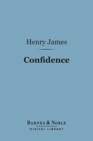 Title: Confidence (Barnes & Noble Digital Library), Author: Henry James