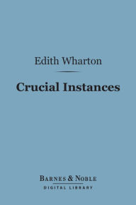 Title: Crucial Instances (Barnes & Noble Digital Library), Author: Edith Wharton