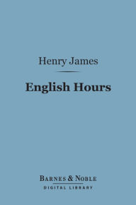 Title: English Hours (Barnes & Noble Digital Library), Author: Henry James