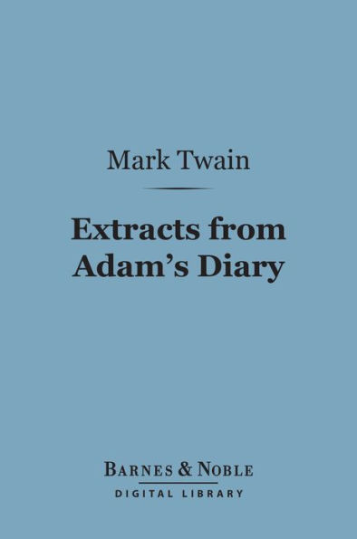 Extracts from Adam's Diary (Barnes & Noble Digital Library): Translated from the Original MS.