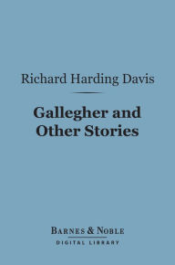 Title: Gallegher and Other Stories (Barnes & Noble Digital Library), Author: Richard Harding Davis