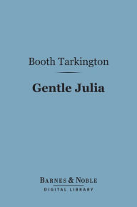 Title: Gentle Julia (Barnes & Noble Digital Library), Author: Booth Tarkington