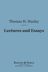 Title: Lectures and Essays (Barnes & Noble Digital Library), Author: Thomas H. Huxley