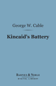 Title: Kincaid's Battery (Barnes & Noble Digital Library), Author: George Washington Cable