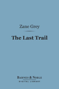 Title: The Last Trail (Barnes & Noble Digital Library), Author: Zane Grey