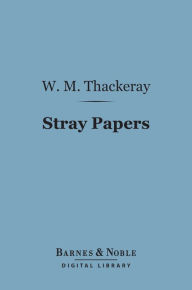 Title: Stray Papers (Barnes & Noble Digital Library), Author: William Makepeace Thackeray